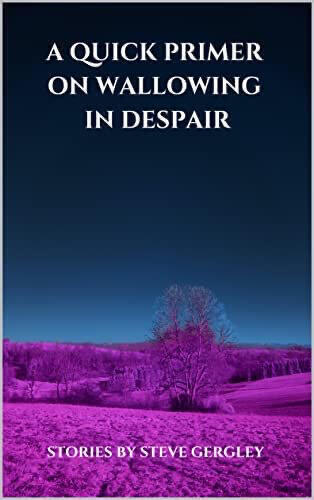 A QUICK PRIMER ON WALLOWING IN DESPAIR